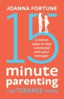 15-Minute Parenting the Teenage Years: Creative ways to stay connected with your teenager Cover Image
