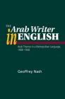 The Arab Writer in English: Arab Themes in a Metropolitan Language 1908-58 Cover Image