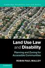 Land Use Law and Disability: Planning and Zoning for Accessible Communities (Cambridge Disability Law and Policy) Cover Image