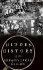 Hidden History of the Sebago Lakes Region By Marilyn Weymouth Seguin Cover Image