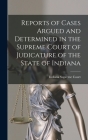 Reports of Cases Argued and Determined in the Supreme Court of Judicature of the State of Indiana By Indiana Supreme Court Cover Image