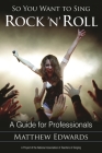 So You Want to Sing Rock 'n' Roll: A Guide for Professionals By Matthew Edwards Cover Image
