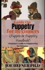 Guide On Puppetry for Beginners (Puppets & Puppetry Handbook): A Beginner's Guide to Puppeteering for Dummies By Joe Hefner Ph. D. Cover Image