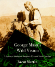 George Masa's Wild Vision: A Japanese Immigrant Imagines Western North Carolina By Brent Martin Cover Image
