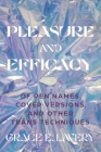 Pleasure and Efficacy: Of Pen Names, Cover Versions, and Other Trans Techniques By Grace Elisabeth Lavery Cover Image