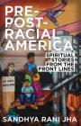 Pre-Post-Racial America: Spiritual Stories from the Front Lines By Sandhya Rani Jha Cover Image