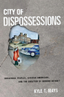City of Dispossessions: Indigenous Peoples, African Americans, and the Creation of Modern Detroit (Politics and Culture in Modern America) By Kyle T. Mays Cover Image
