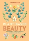Plant-Based Beauty: The Essential Guide to Detoxing Your Beauty Routine By Jess Arnaudin Cover Image