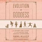 Evolution of Goddess: A Modern Girl's Guide to Activating Your Feminine Superpowers By Cassandra Campbell (Read by), Emma Mildon Cover Image