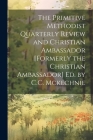 The Primitive Methodist Quarterly Review and Christian Ambassador [Formerly the Christian Ambassador] Ed. by C.C. Mckechnie By Anonymous Cover Image