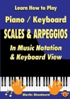 Learn How to Play Piano / Keyboard SCALES & ARPEGGIOS: In Music Notation & Keyboard View By Martin Woodward Cover Image