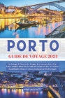 Porto Guide de Voyage 2024: Un Voyage À Travers Le Temps, Les Saveurs Et Le Vin - Votre Guide Ultime De La Ville Des Ponts Et Des Aventures Inoubl Cover Image