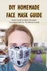 DIY Homemade Face Mask Guide: Quick Guide To Make Reusable Face Mask Safe For The Whole Family: How Face Mask Can Protect Against Toxic Air Particle Cover Image