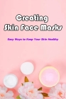 Creating Skin Face Masks: Easy Ways to Keep Your Skin Healthy: Homemade Face Mask Cover Image