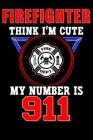 Firefighter Think I'm Cute My Number Is 911: Firefighter Notebook By Erik Watts Cover Image