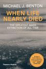 When Life Nearly Died: The Greatest Mass Extinction of All Time By Michael J. Benton Cover Image
