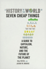 A History of the World in Seven Cheap Things: A Guide to Capitalism, Nature, and the Future of the Planet Cover Image