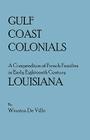 Gulf Coast Colonials. a Compendium of French Families in Early Eighteenth Century Louisiana By Winston De Ville Cover Image