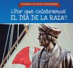 ¿Por Qué Celebramos El Día de la Raza? (Why Do We Celebrate Columbus Day?) By Darnell Petersen, Ana Maria Garcia (Translator) Cover Image