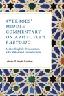 Averroes’ Middle Commentary on Aristotle’s Rhetoric: Arabic-English Translation, with Notes and Introduction Cover Image