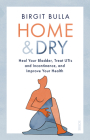 Home and Dry: Heal Your Bladder, Treat Utis and Incontinence, and Improve Your Health By Birgit Bulla, Rachel Stanyon (Translator) Cover Image