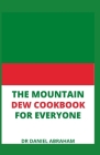 The Mountain Dew Cookbook for Everyone By Daniel Abraham Cover Image