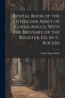 Rental Book of the Cistercian Abbey of Cupar-Angus, With the Breviary of the Register, Ed. by C. Rogers By Cupar Angus Abbey Cover Image