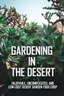 Gardening In The Desert: Enjoyable, Uncomplicated, And Low-Cost Desert Garden Food Crop: Desert Gardening Fruits & Vegetables The Complete Guid Cover Image
