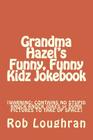 Grandma Hazel's Funny, Funny Kidz Jokebook: [WARNING: CONTAINS NO STUPID KNOCK-KNOCK JOKES or DUMB PICTURES TO TAKE UP SPACE] By Rob Loughran Cover Image