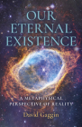 Our Eternal Existence: A Metaphysical Perspective of Reality By David Gaggin Cover Image