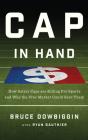 Cap in Hand: How Salary Caps Are Killing Pro Sports and Why the Free Market Could Save Them Cover Image