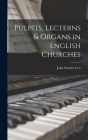 Pulpits, Lecterns & Organs in English Churches By John Charles Cox Cover Image