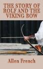 The Story of Rolf and the Viking Bow By Allen French Cover Image