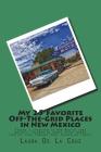My 25 Favorite Off-The-Grid Places in New Mexico: Places I traveled in New Mexico that weren't invaded by every other wacky tourist that thought they By Laura K. De La Cruz Cover Image