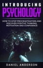 Introducing Psychology: How to Stop Procrastination and Discover Positive Thinking, Motivation and Confidence By Daniel Anderson Cover Image