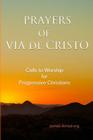 Prayers of Via de Cristo: Calls to Worship for Progressive Christians By James Burroughs Armstrong Cover Image