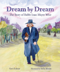 Dream by Dream: The Story of Rabbi Isaac Mayer Wise By Geri Kolesar, Sofia Moore (Illustrator) Cover Image