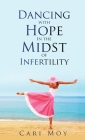 Dancing with Hope in the Midst of Infertility: FOLLOW What Leads to Life By Cari Moy Cover Image