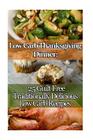 Low Carb Thanksgiving Dinner: 25 Guilt Free Traditionally Delicious Low Carb Recipes.: (low carbohydrate, high protein, low carbohydrate foods, low By Elizabeth Kinney Cover Image