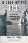 Riddle of the Ice: A Scientific Adventure into the Arctic By Myron Arms Cover Image