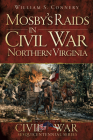 Mosby's Raids in Civil War Northern Virginia By William S. Connery Cover Image
