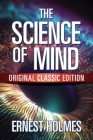 The Science of Mind: Original Classic Edition By Ernest Holmes Cover Image