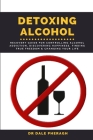 Detoxing Alcohol: Recovery Guide For Controlling Alcohol Addiction, Discovering Happiness, Finding True Freedom & Changing Your Life By Dale Pheragh Cover Image