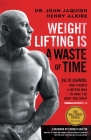 Weight Lifting Is a Waste of Time: So Is Cardio, and There's a Better Way to Have the Body You Want By John Jaquish, Henry Alkire Cover Image