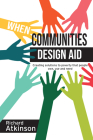 When Communities Design Aid: Creating Solutions to Poverty That People Own, Use and Need By Richard Aktinson Cover Image