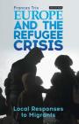 Europe and the Refugee Crisis: Local Responses to Migrants (International Library of Migration Studies) By Frances Trix Cover Image