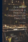 Our Home Counselor, A Practical Cyclopedia For Daily Use By Levi W. [From Old Catalog] Yaggy (Created by) Cover Image