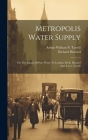 Metropolis Water Supply: On The Supply Of Pure Water To London, By R. Hassard And A.w.n. Tyrrell By Richard Hassard, Arthur William N Tyrrell (Created by) Cover Image