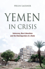 Yemen in Crisis: Autocracy, Neo-Liberalism and the Disintegration of a State By Helen Lackner Cover Image