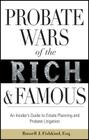 Probate Wars of the Rich and Famous: An Insider's Guide to Estate Planning and Probate Litigation Cover Image